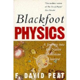 Blackfoot Physics A Journey into the Native American Universe F.DAVID PEAT 9781857024562 Books