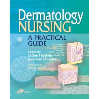 Dermatology Nursing A Practical Guide, 1e Esther Hughes BN RGN RM, Julie Van Onselen RGN RSCN DipN BA(Hons) ENB N25 998 9780443062094 Books