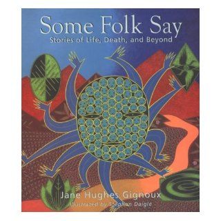 Some Folk Say Stories of Life, Death, & Beyond Jane Hughes Gignoux, Stephan Daigle 9780966716801 Books