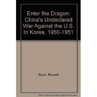Enter the Dragon China's Undeclared War Against the U.S. In Korea, 1950 1951 Russell Spurr Books