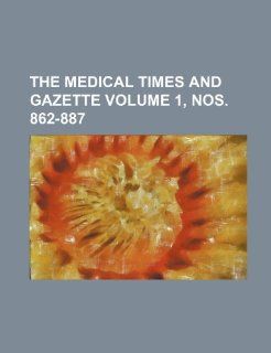 The medical times and gazette Volume 1, nos. 862 887 (9781236052933) Books Group Books
