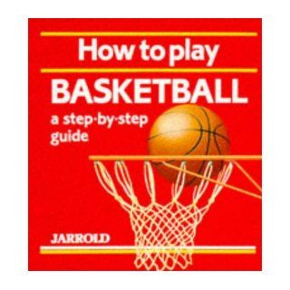 How to Play Basketball A Step By Step Guide (Jarrold Sports) Liz French, Malcolm Ryan 9780711704879 Books