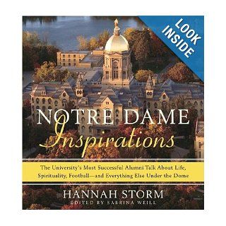 Notre Dame Inspirations The University's Most Successful Alumni Talk About Life, Spirituality, Football and  Under the Dome Hannah Storm, Sabrina Weill 9780385518123 Books