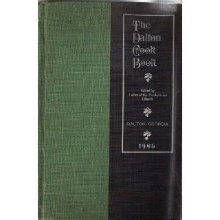 The Dalton Cook Book by Ladies of the Presbyterian Church (Dalton, Georgia)1906 (CookBook, 1) The Ladies of the Presbyterian Church Books