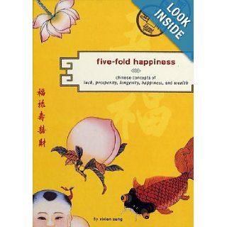 Five Fold Happiness Chinese Concepts of Luck, Prosperity, Longevity, Happiness, and Wealth Vivien Sung Books