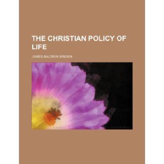 The Christian Policy of Life James Baldwin Brown 9781235849251 Books