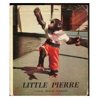 Little Pierre The true story of a baby chimpanzee at the Saint Louis Zoological Gardens Carol Morse Perkins Books