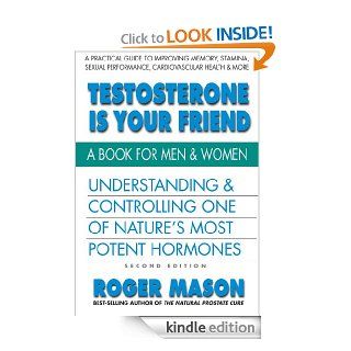 Testosterone Is Your Friend, Second Edition Understanding & Controlling One of Nature's Most Potent Hormones eBook Roger Mason Kindle Store