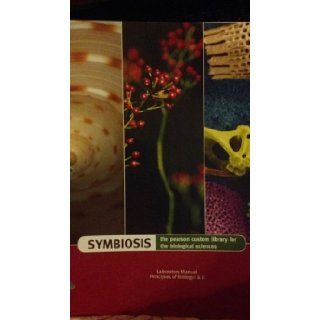 SYMBIOSIS the Pearson Custom Library for the Biological Sciences (Laboratory Manual Principles of Biology I & II 9780536649720 Books