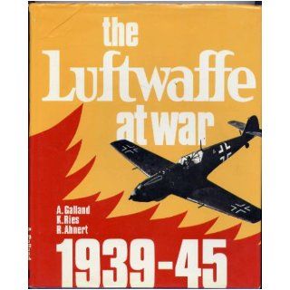 The Luftwaffe at War 1939 1945 Adolf Galland, K. Ries, R. Ahnert Books