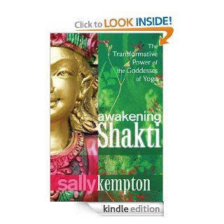 Awakening Shakti The Transformative Power of the Goddesses of Yoga eBook Sally Kempton Kindle Store