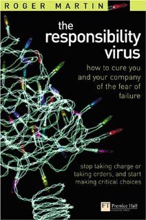 Responsibility Virus How To Cure You & Your Company Of The Fear Of Failure Roger L. Martin 9780273663430 Books