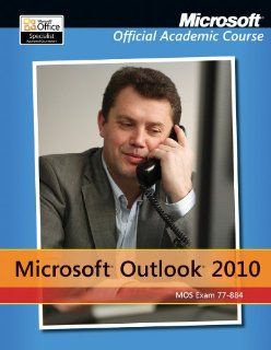 Exam 77 884 Microsoft Outlook 2010 Microsoft Official Academic Course 9781118101353 Books