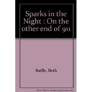 Sparks in the Night  On the other end of 911 Beth Batlle 9780930950125 Books