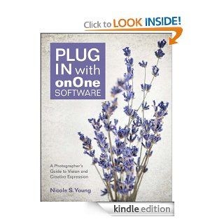 Plug In with onOne Software A Photographer's Guide to Vision and Creative Expression eBook Nicole S. Young Kindle Store