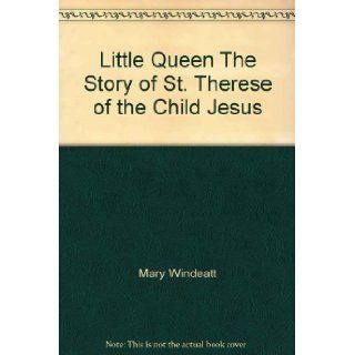 Little Queen The Story of St. Therese of the Child Jesus Mary Windeatt Books