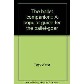 The ballet companion; A popular guide for the ballet goer Walter Terry Books