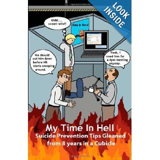 My Time in Hell Suicide Prevention Tips Gleaned from 8 Years in a Cubicle J. T., Xuan Zhao, Monica Barrera 9780983959007 Books