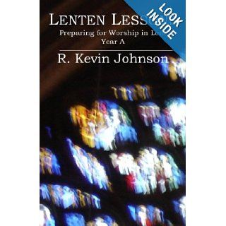 Lenten Lessons Preparing for Worship in Lent   Year A R. Kevin Johnson 9780980062106 Books