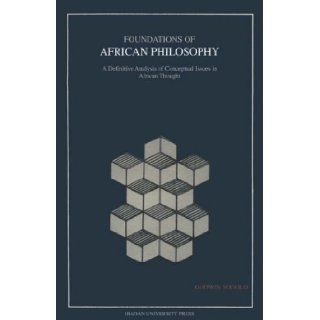 Foundations of African Philosophy. A Definitive Analysis of Conceptual Issues in African Thought Godwin Sogolo 9789781212376 Books