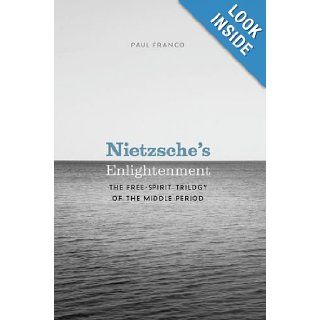 Nietzsche's Enlightenment The Free Spirit Trilogy of the Middle Period Paul Franco 9780226259819 Books