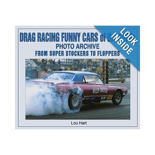 Drag Racing Funny Cars of the 1960s Photo Archive From Super Stockers to Floppers Lou Hart 9781583880975 Books