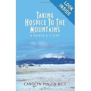 Taking Hospice to the Mountains A Nurse's Story Carolyn Pinion Rice 9781468077933 Books