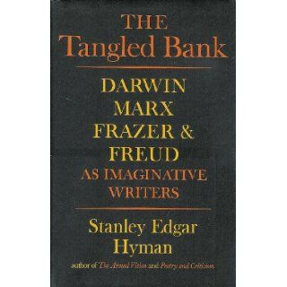 The Tangled Bank Darwin, Marx, Frazer and Freud as Imaginative Writers Stanley Edgar Hyman Books