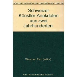 Schweizer Knstler Anekdoten aus zwei Jahrhunderten. Paul (editor). Wescher Books