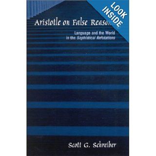 Aristotle on False Reasoning Language and the World in the Sophistical Refutations (Suny Series in Ancient Greek Philosophy) Scott G. Schreiber 9780791456590 Books