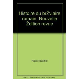 Histoire du brviaire romain. Nouvelle dition revue Pierre Batiffol Books