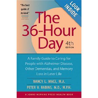 The 36 Hour Day A Family Guide to Caring for People with Alzheimer Disease, Other Dementias, and Memory Loss in Later Life, 4th Nancy L. Mace, Peter V. Rabins 9780801885099 Books