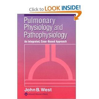 Pulmonary Physiology and Pathophysiology An Integrated, Case Based Approach (9780781729109) John B. West Books