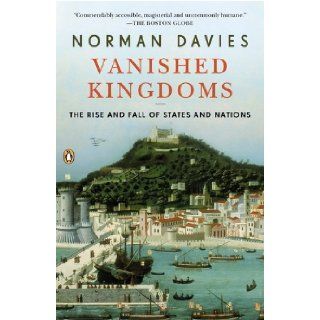 Vanished Kingdoms The Rise and Fall of States and Nations Reprint Edition by Davies, Norman published by Viking Adult (2012) Books