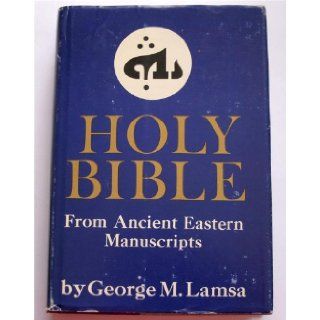 The Holy Bible From Ancient Eastern Manuscripts Containing the Old and New Testaments Translated from the Peshitta  The Authorized Bible of the Church of the East George M. Lamsa Books