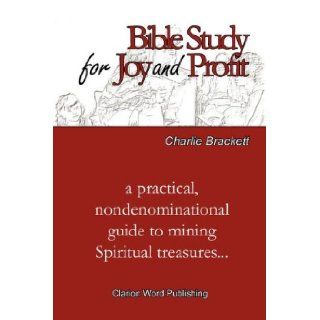 Bible Study for Joy and Profit Charlie Brackett 9780977957743 Books