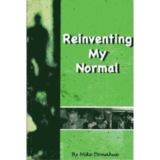 Reinventing My Normal (Revised Edition) Mike Donahue 9781598727517 Books