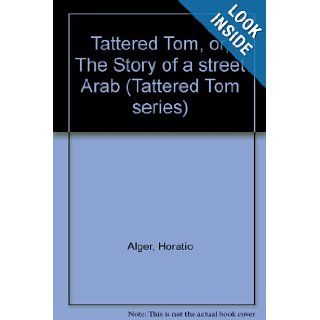 Tattered Tom, or, The Story of a street Arab (Tattered Tom series) Horatio Alger Books