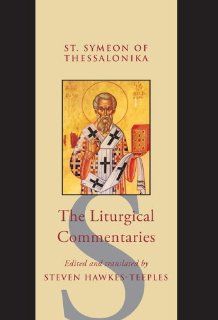 The Liturgical Commentaries St. Symeon of Thessalonika (Studies and Texts) Steven Hawkes Teeples 9780888441683 Books