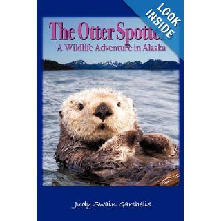 The Otter Spotters A Wildlife Adventure in Alaska Swain Garshelis Judy Swain Garshelis, Judy Swain Garshelis 9781440161285 Books