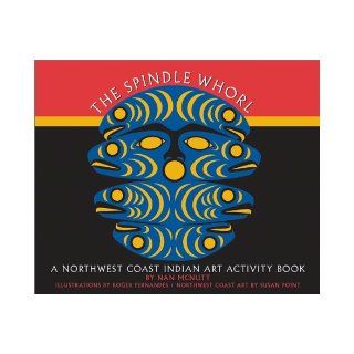 The Spindle Whorl An Activity Book Ages 9 12 (Northwest Coast Indian Discovery Series) Nan McNutt, Roger Fernandes, Susan A. Point 9781570611155 Books