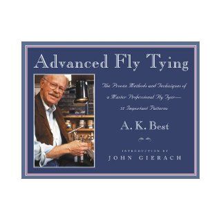 Advanced Fly Tying The Proven Methods and Techniques of a Master Professional Fly Tyer  37 Important Patterns A. K. Best, John Gierach 9781585743391 Books