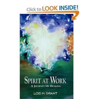 Spirit at Work A Journey of Healing (9780942531350) Lois M., Ph.D. Grant Books