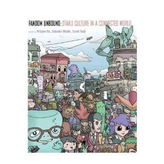 Fandom Unbound Otaku Culture in a Connected Age (Hardback)   Common Edited by Daisuke Okabe, Edited by Izumi Tsuji Edited by Mizuko Ito 0884996133115 Books