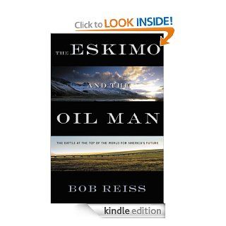 The Eskimo and The Oil Man The Battle at the Top of the World for America's Future   Kindle edition by Bob Reiss. Professional & Technical Kindle eBooks @ .