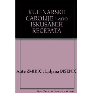 KULINARSKE CAROLIJE  400 ISKUSANIH RECEPATA Ante ZMIKIC ; Ljiljana BISENIC Books