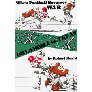 Oklahoma Vs Texas When Football Becomes War Robert Heard 9780937642009 Books