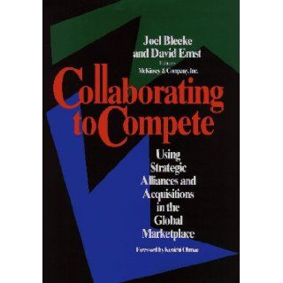 Collaborating to Compete Using Strategic Alliances and Acquisitions in the Global Marketplace Joel Bleeke, David Ernst 9780471580096 Books
