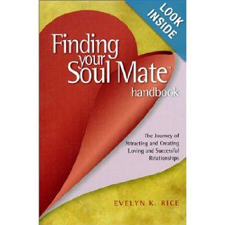 Finding Your Soul Mate Handbook The Journey of Attracting and Creating Loving and Successful Relationships Evelyn K. Rice 9780971120709 Books