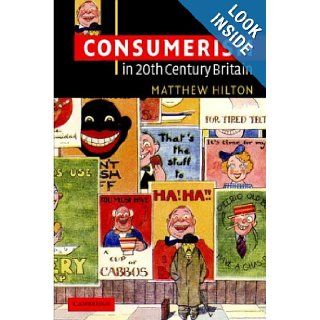 Consumerism in Twentieth Century Britain The Search for a Historical Movement Matthew Hilton Books